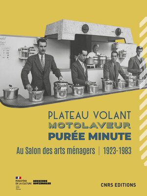 cover image of Plateau volant, motolaveur, purée minute. Au salon des Arts ménagers (1923-1983)